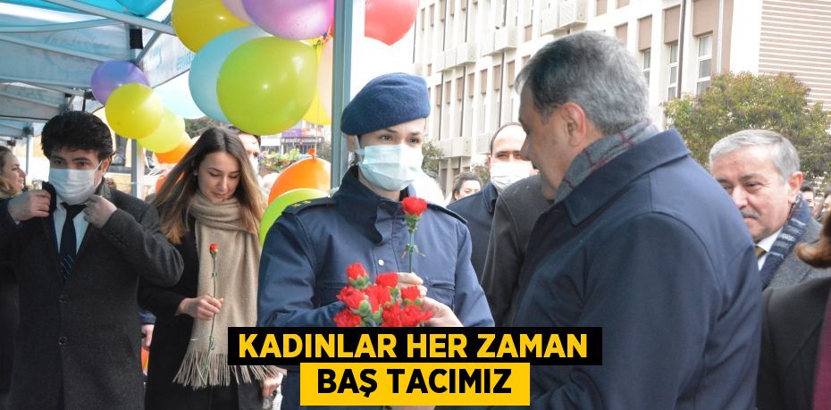 KADINLAR HER ZAMAN  BAŞ TACIMIZ