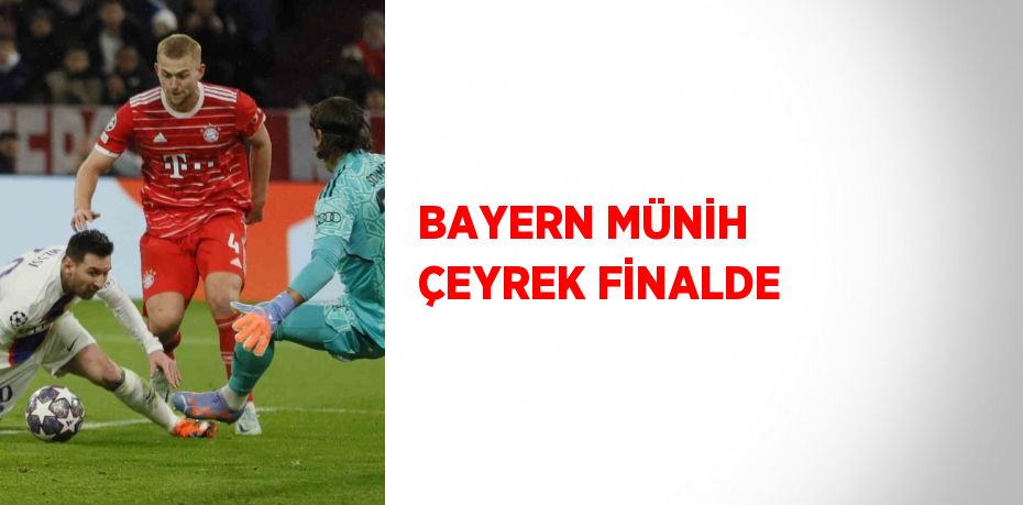 BAYERN MÜNİH ÇEYREK FİNALDE