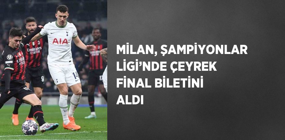 MİLAN, ŞAMPİYONLAR LİGİ’NDE ÇEYREK FİNAL BİLETİNİ ALDI