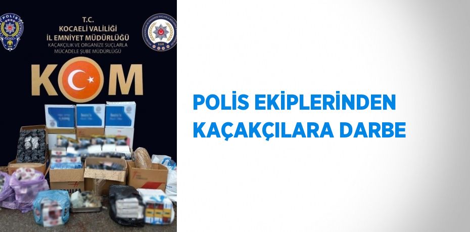 POLİS EKİPLERİNDEN KAÇAKÇILARA DARBE