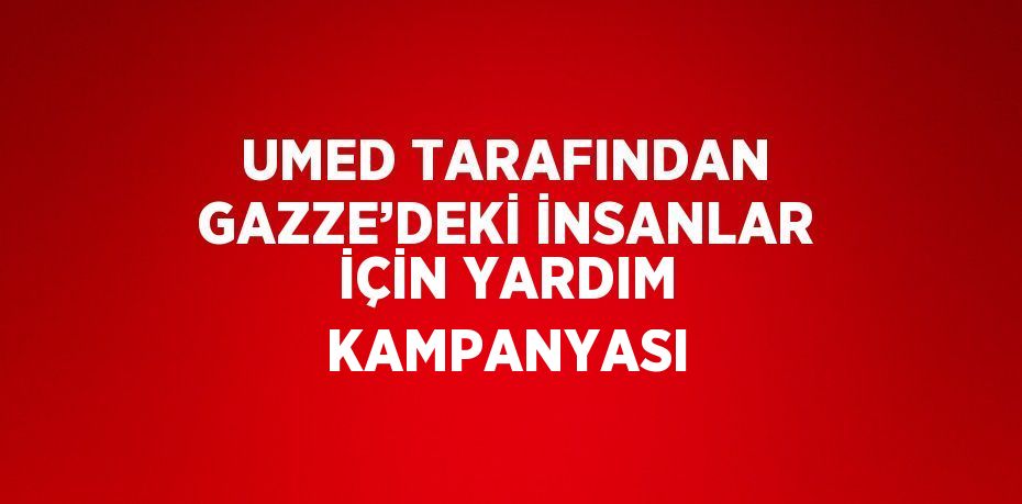 UMED TARAFINDAN GAZZE’DEKİ İNSANLAR İÇİN YARDIM KAMPANYASI