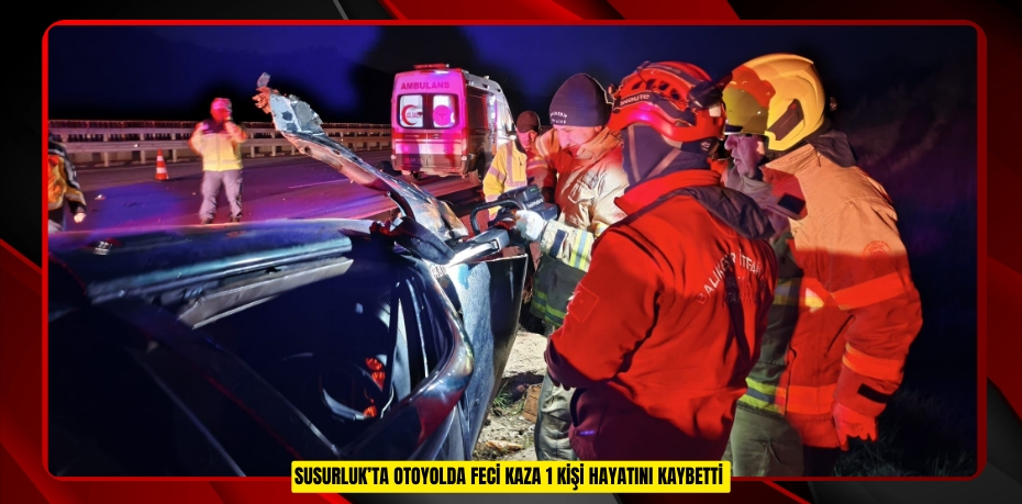 Susurluk’ta otoyolda feci kaza: 1 kişi hayatını kaybetti  