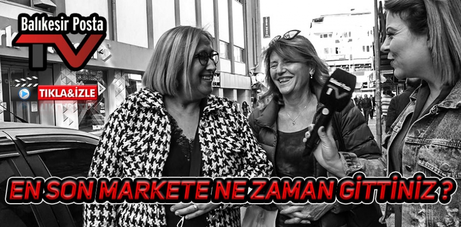 EN SON MARKETE NE ZAMAN GİTTİNİZ ?