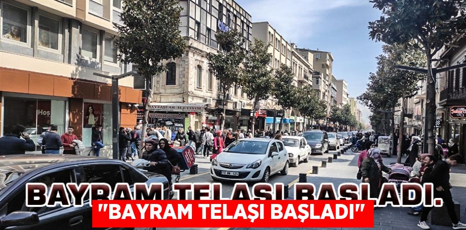 "BAYRAM TELAŞI BAŞLADI"