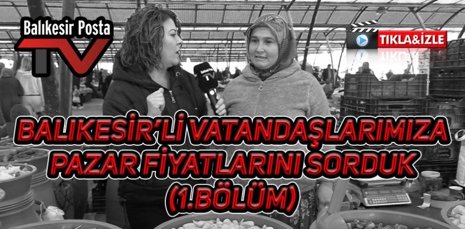 BALIKESİR'Lİ VATANDAŞLARIMIZA PAZAR FİYATLARINI SORDUK... (1.BÖLÜM)