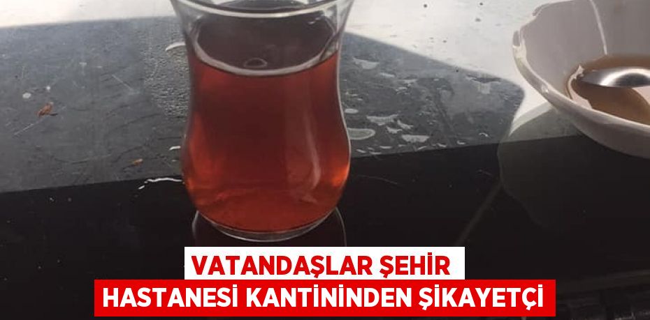 Vatandaşlar Şehir Hastanesi Kantininden Şikayetçi