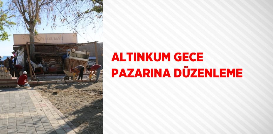 ALTINKUM GECE PAZARINA DÜZENLEME