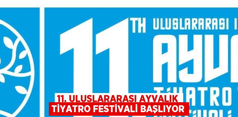 11. ULUSLARARASI AYVALIK TİYATRO FESTİVALİ BAŞLIYOR