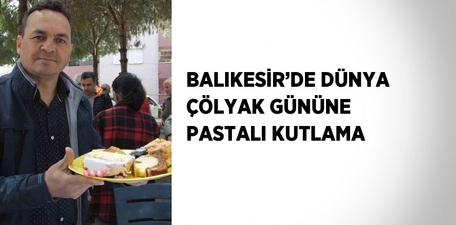 BALIKESİR’DE DÜNYA ÇÖLYAK GÜNÜNE PASTALI KUTLAMA