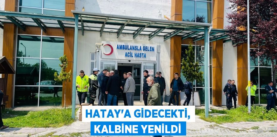 Hatay'a gidecekti, kalbine yenildi