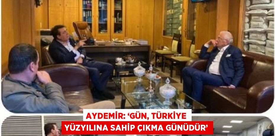 AYDEMİR: ‘GÜN, TÜRKİYE YÜZYILINA SAHİP ÇIKMA GÜNÜDÜR’
