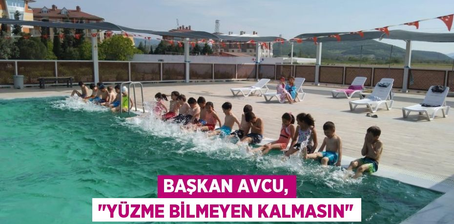 Başkan Avcu, "Yüzme bilmeyen kalmasın"