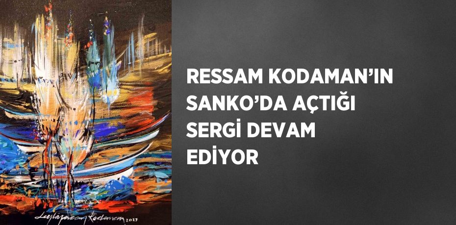 RESSAM KODAMAN’IN SANKO’DA AÇTIĞI SERGİ DEVAM EDİYOR