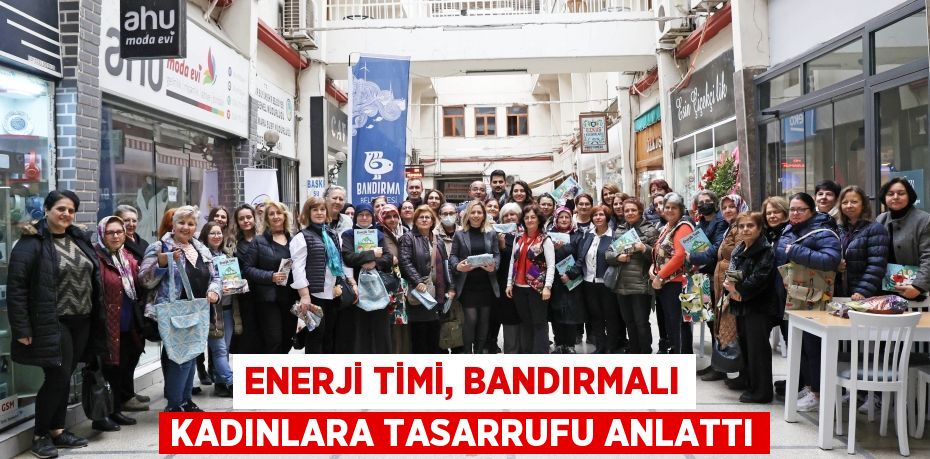 ENERJİ TİMİ, BANDIRMALI KADINLARA TASARRUFU ANLATTI