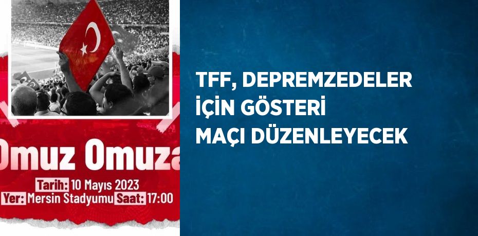 TFF, DEPREMZEDELER İÇİN GÖSTERİ MAÇI DÜZENLEYECEK