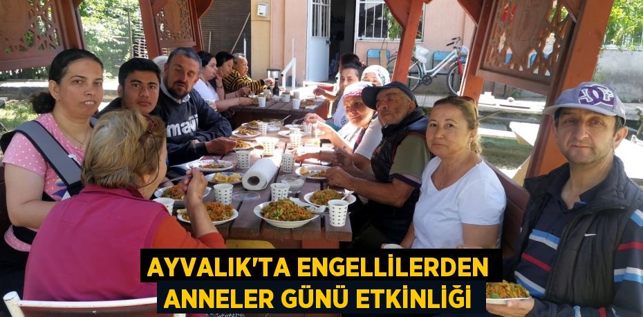 Ayvalık’ta engellilerden Anneler Günü etkinliği