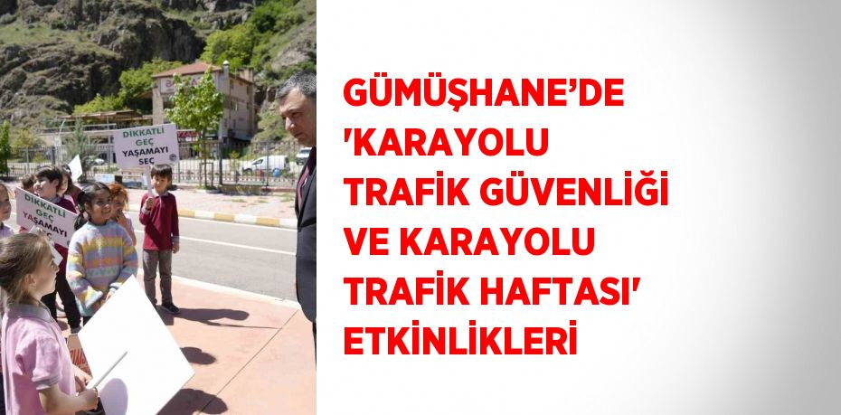 GÜMÜŞHANE’DE 'KARAYOLU TRAFİK GÜVENLİĞİ VE KARAYOLU TRAFİK HAFTASI' ETKİNLİKLERİ