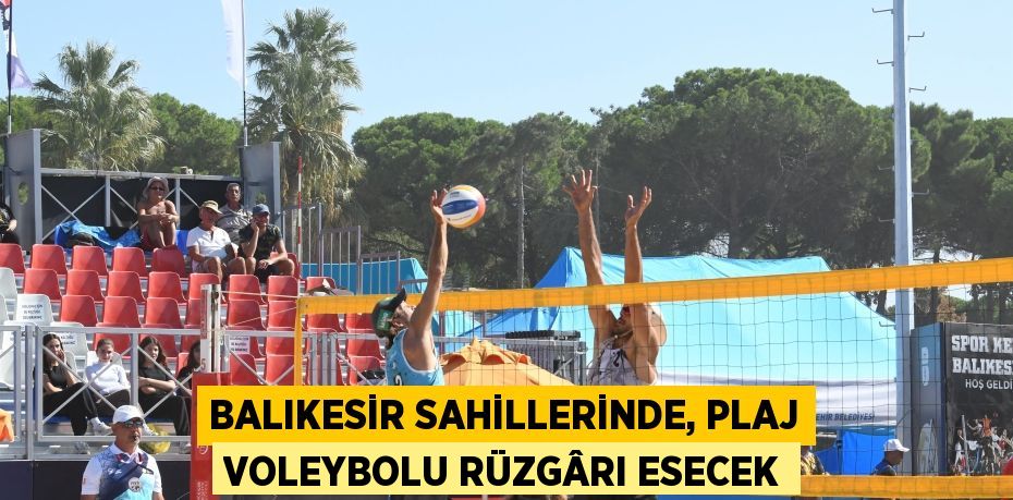 Balıkesir sahillerinde, plaj voleybolu rüzgârı esecek