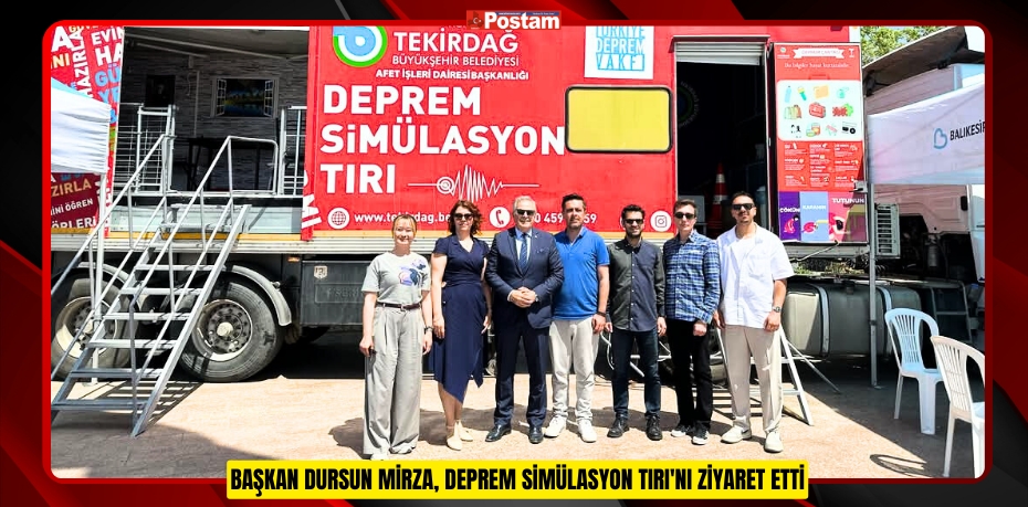 BAŞKAN DURSUN MİRZA, DEPREM SİMÜLASYON TIRI'NI ZİYARET ETTİ