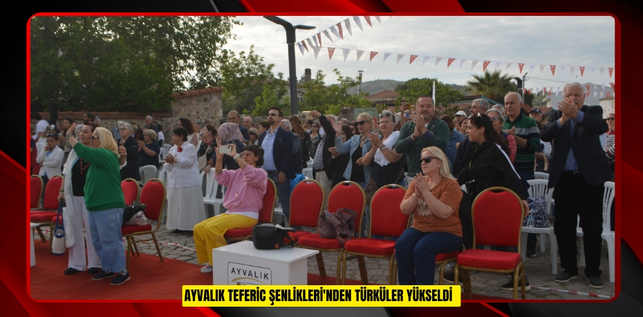 Ayvalık Teferic Şenlikleri'nden türküler yükseldi