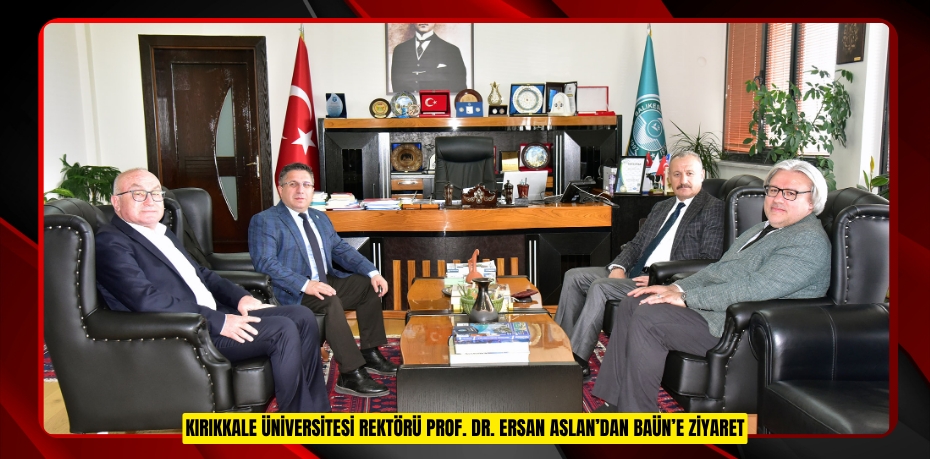 KIRIKKALE ÜNİVERSİTESİ REKTÖRÜ PROF. DR. ERSAN ASLAN’DAN BAÜN’E ZİYARET