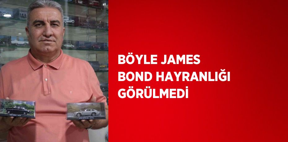 BÖYLE JAMES BOND HAYRANLIĞI GÖRÜLMEDİ