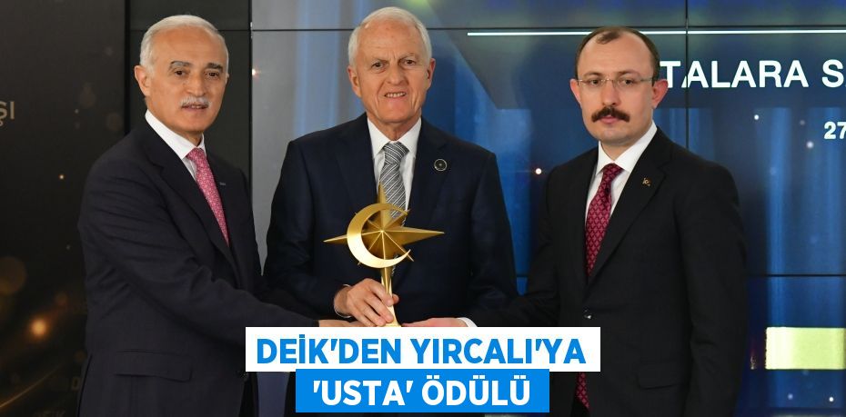 DEİK’DEN YIRCALI’YA  “USTA” ÖDÜLÜ