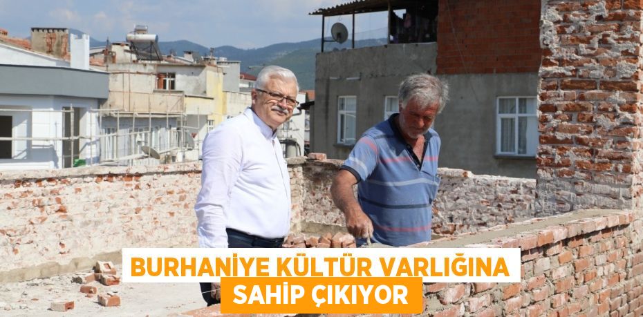 BURHANİYE KÜLTÜR VARLIĞINA  SAHİP ÇIKIYOR