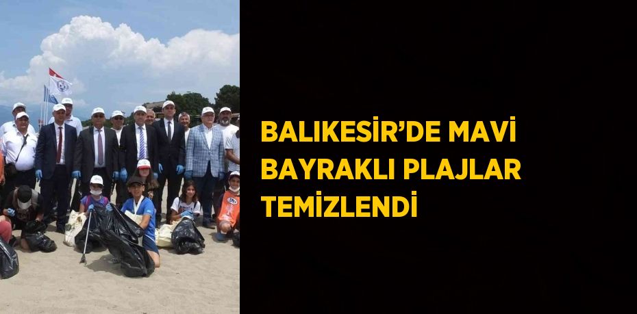 BALIKESİR’DE MAVİ BAYRAKLI PLAJLAR TEMİZLENDİ