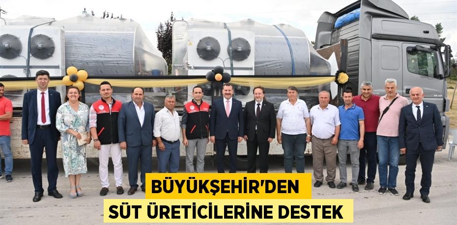 BÜYÜKŞEHİR’DEN  SÜT ÜRETİCİLERİNE DESTEK