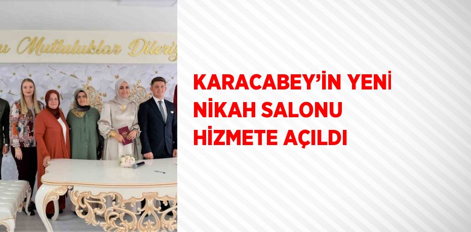 KARACABEY’İN YENİ NİKAH SALONU HİZMETE AÇILDI