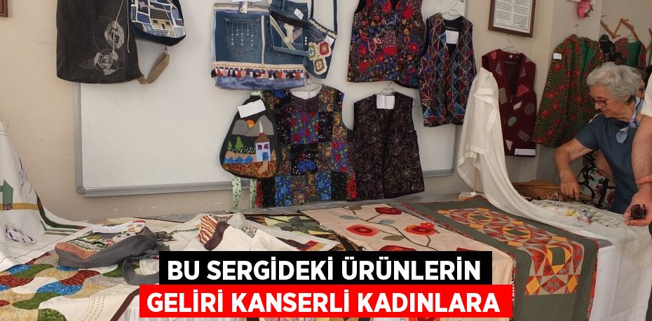 Bu sergideki ürünlerin geliri kanserli kadınlara