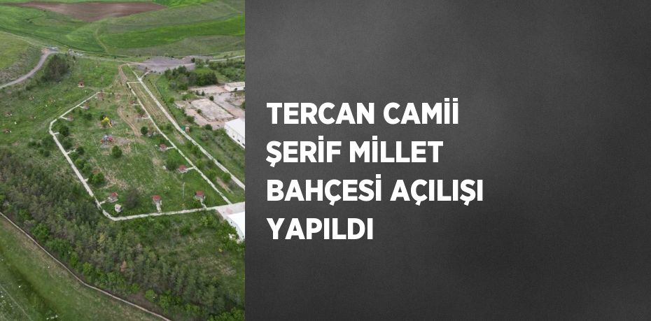 TERCAN CAMİİ ŞERİF MİLLET BAHÇESİ AÇILIŞI YAPILDI