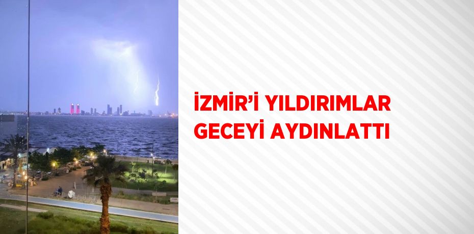 İZMİR’İ YILDIRIMLAR GECEYİ AYDINLATTI