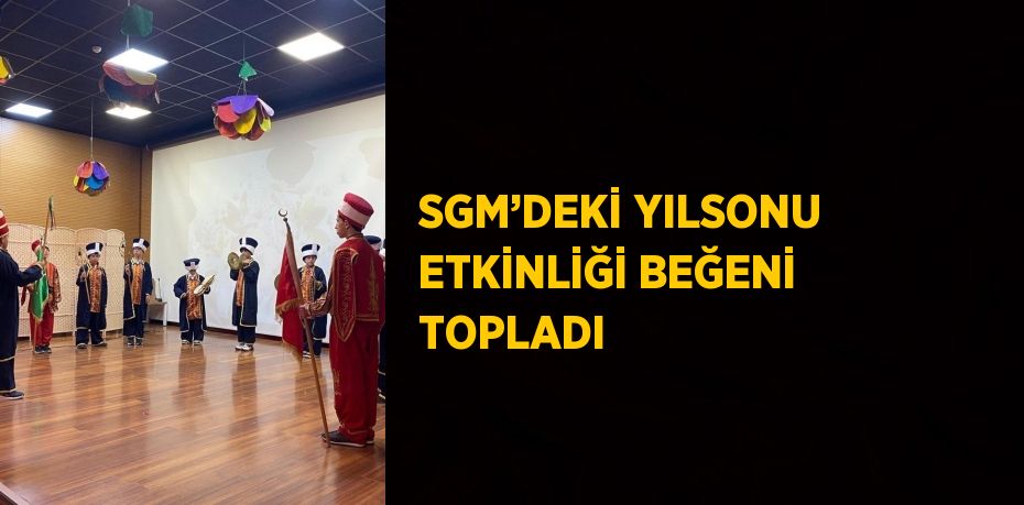 SGM’DEKİ YILSONU ETKİNLİĞİ BEĞENİ TOPLADI