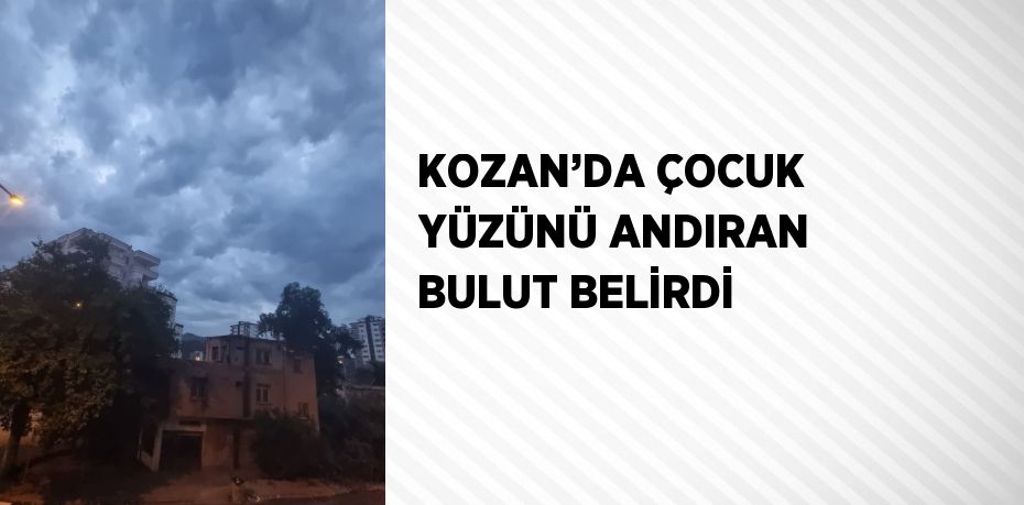 KOZAN’DA ÇOCUK YÜZÜNÜ ANDIRAN BULUT BELİRDİ