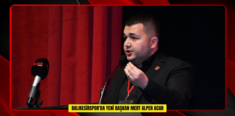Balıkesirspor'da yeni Başkan Mert Alper Acar