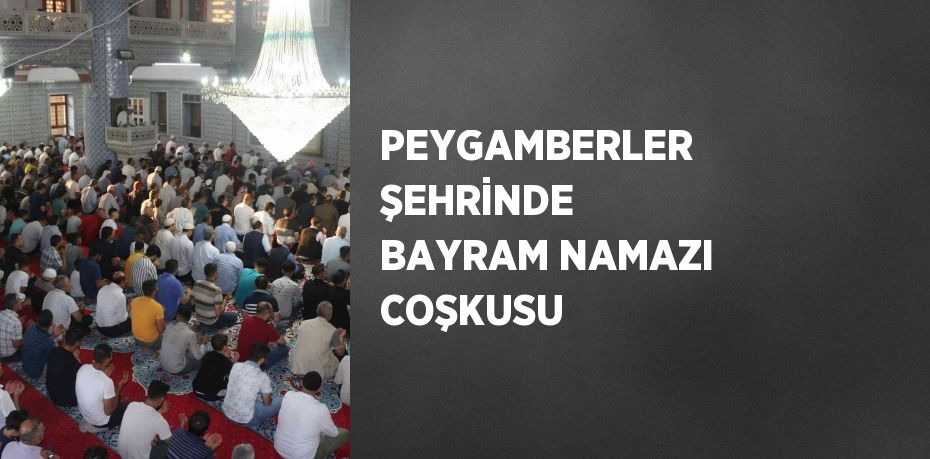 PEYGAMBERLER ŞEHRİNDE BAYRAM NAMAZI COŞKUSU