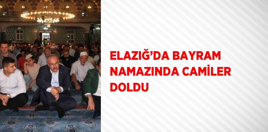 ELAZIĞ’DA BAYRAM NAMAZINDA CAMİLER DOLDU