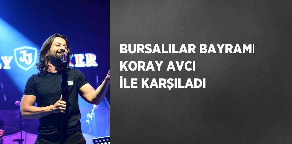 BURSALILAR BAYRAMI KORAY AVCI İLE KARŞILADI