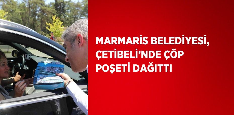 MARMARİS BELEDİYESİ, ÇETİBELİ’NDE ÇÖP POŞETİ DAĞITTI