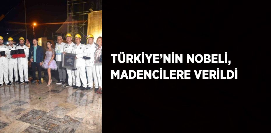 TÜRKİYE’NİN NOBELİ, MADENCİLERE VERİLDİ