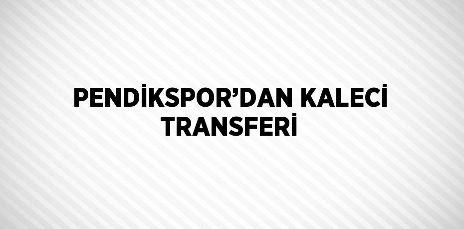 PENDİKSPOR’DAN KALECİ TRANSFERİ