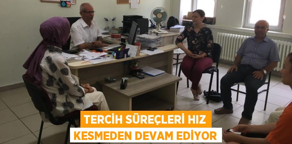 Tercih süreçleri hız kesmeden devam ediyor