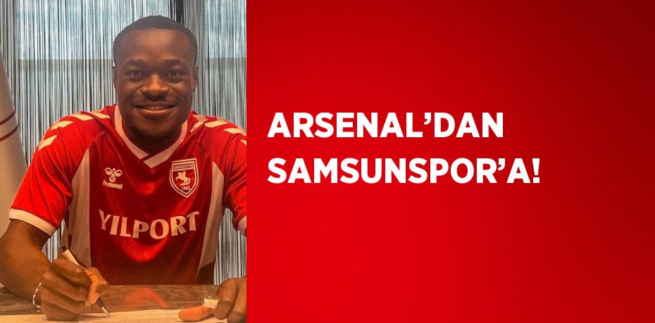 ARSENAL’DAN SAMSUNSPOR’A!