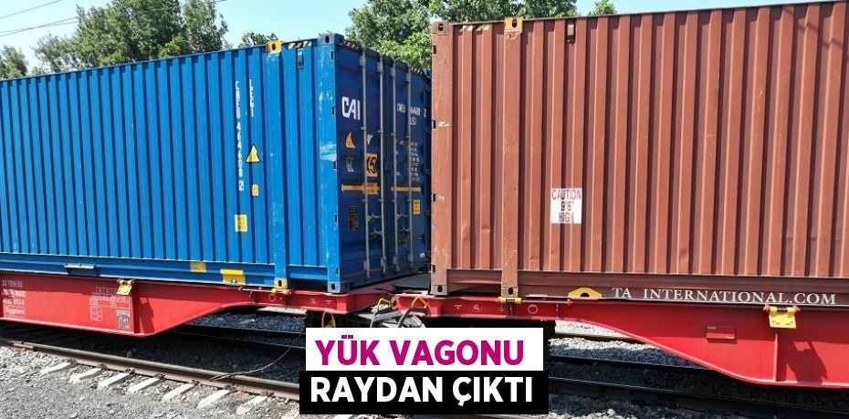 YÜK VAGONU RAYDAN ÇIKTI