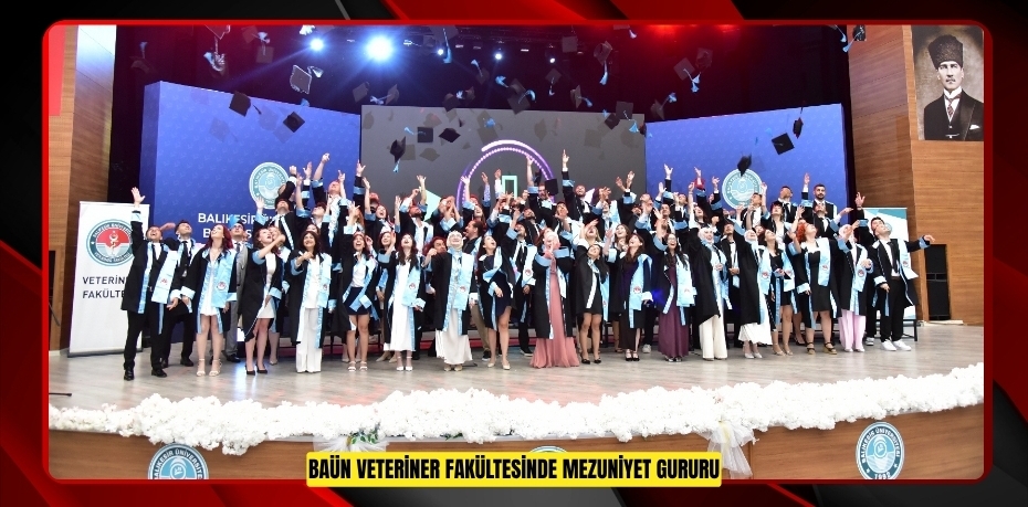 BAÜN VETERİNER FAKÜLTESİNDE MEZUNİYET GURURU
