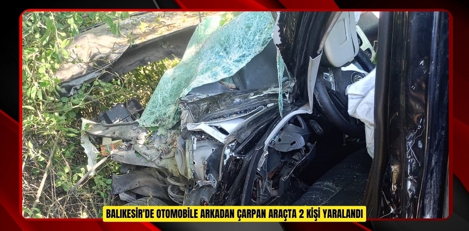 Balıkesir'de otomobile arkadan çarpan araçta 2 kişi yaralandı 