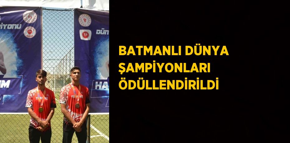 BATMANLI DÜNYA ŞAMPİYONLARI ÖDÜLLENDİRİLDİ