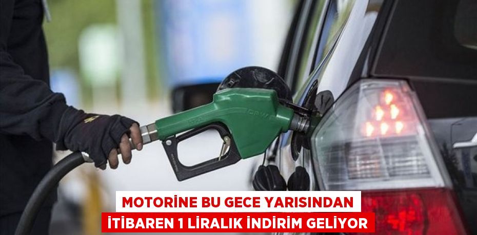 Motorine bu gece yarısından itibaren 1 liralık indirim geliyor